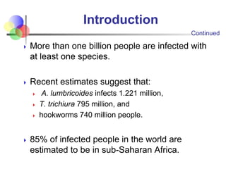 Introduction
 More than one billion people are infected with
at least one species.
 Recent estimates suggest that:
 A. ...