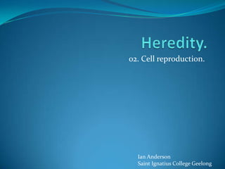 02. Cell reproduction.
Ian Anderson
Saint Ignatius College Geelong
 
