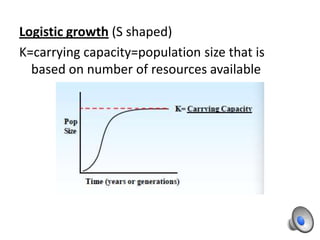 Logistic growth (S shaped)
K=carrying capacity=population size that is
based on number of resources available
 