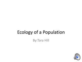 Ecology of a Population
By:Tara Hill
 