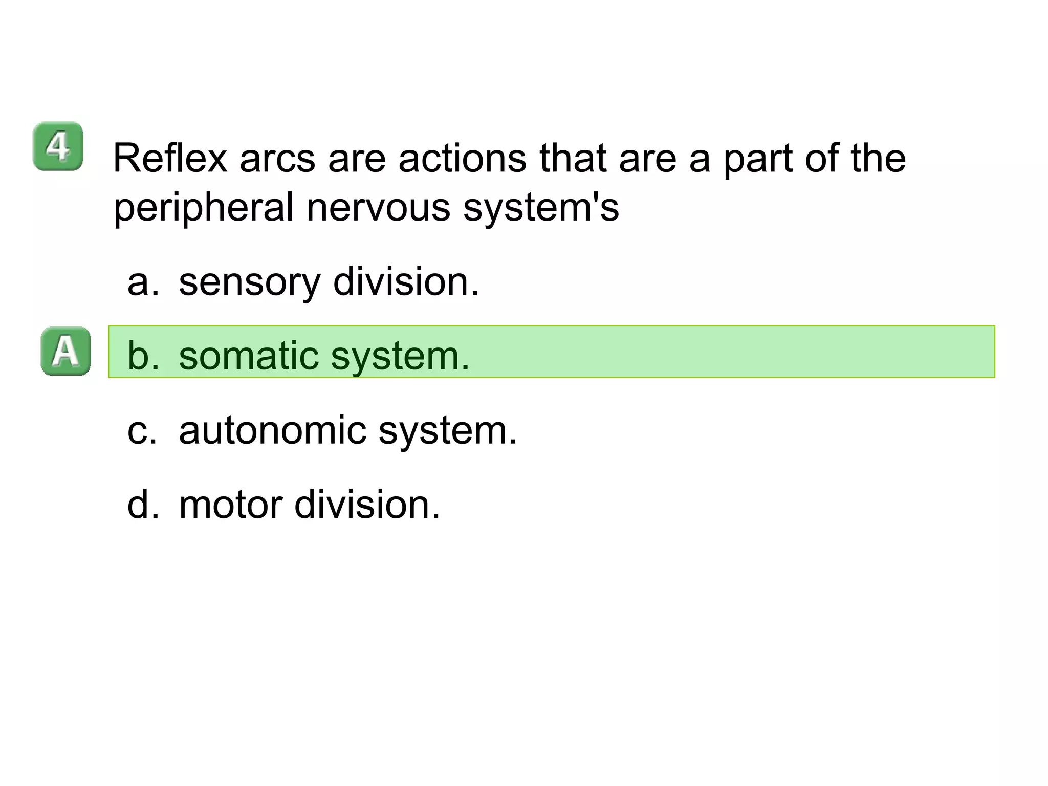 35-3 Reflex arcs are actions that are a part of the peripheral nervous system's  sensory division. somatic system. autonomic system. motor division. 