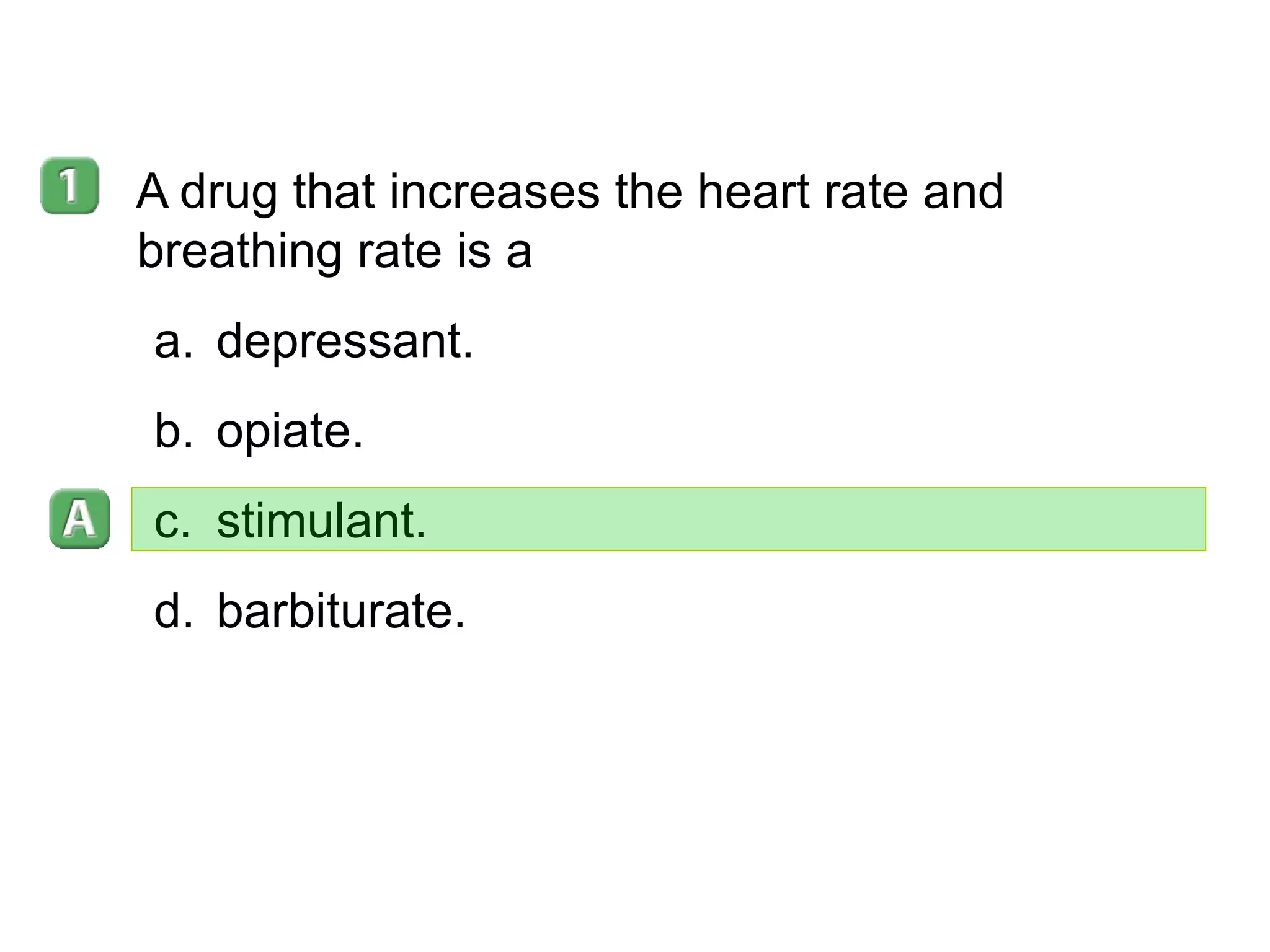 35–5 A drug that increases the heart rate and breathing rate is a  depressant. opiate. stimulant. barbiturate. 