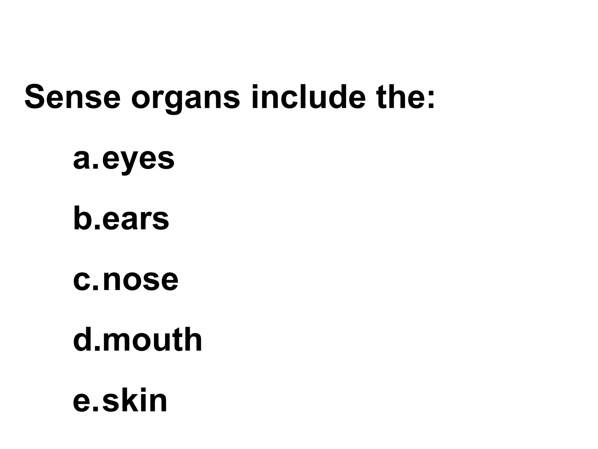 Sense organs include the:  eyes ears nose mouth skin 