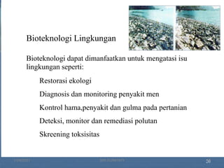 20
Bioteknologi Lingkungan
Bioteknologi dapat dimanfaatkan untuk mengatasi isu
lingkungan seperti:
Restorasi ekologi
Diagnosis dan monitoring penyakit menular
Kontrol hama,penyakit dan gulma pada pertanian
Deteksi, monitor dan remediasi polutan
Skreening toksisitas
Konversi limbah ke energi
1/29/2021 19
SRI SUMIYATI
 
