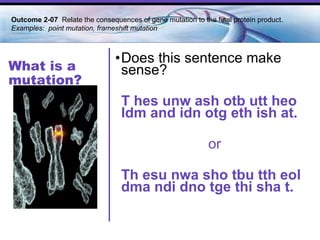 What is a mutation? Does this sentence make sense?  T hes unw ash otb utt heo ldm and idn otg eth ish at. or Th esu nwa sho tbu tth eol dma ndi dno tge thi   sha t. Outcome 2-07  Relate the consequences of gene mutation to the final protein product. Examples:  point mutation, frameshift mutation 