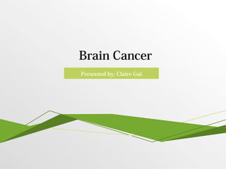 Brain Cancer
Presented by: Claire Gui
 