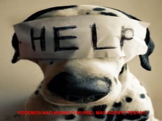 PODEMOS NAO MUDAR O MUNDO, MAS AGENTE TENTA!!!
 