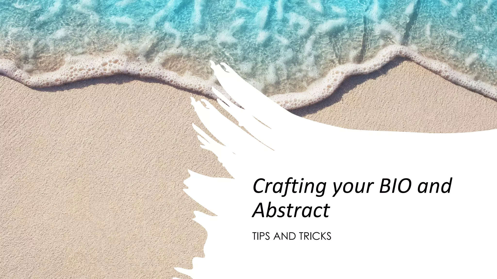 Crafting your BIO and
Abstract
TIPS AND TRICKS
 