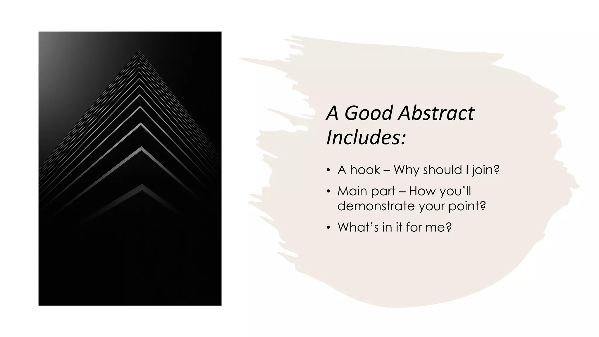 A Good Abstract
Includes:
• A hook – Why should I join?
• Main part – How you’ll
demonstrate your point?
• What’s in it for me?
 