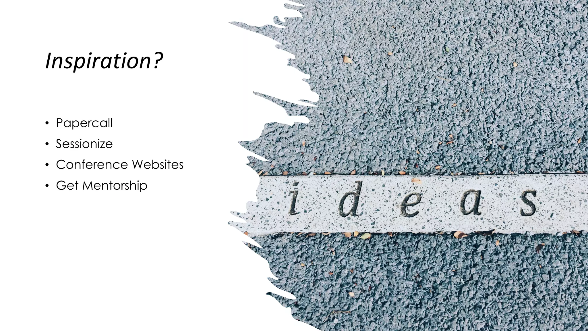 Inspiration?
• Papercall
• Sessionize
• Conference Websites
• Get Mentorship
 