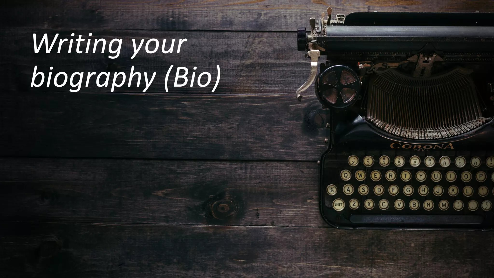Writing your
biography (Bio)
 