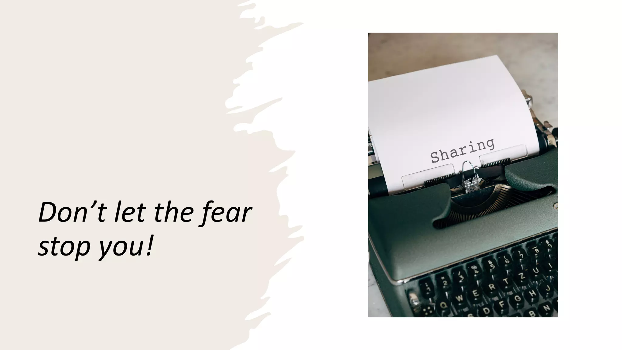 Don’t let the fear
stop you!
 