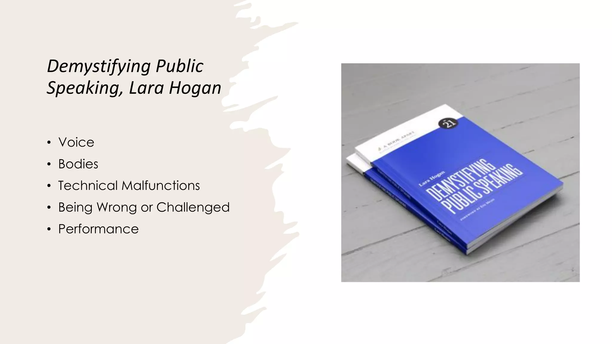 Demystifying Public
Speaking, Lara Hogan
• Voice
• Bodies
• Technical Malfunctions
• Being Wrong or Challenged
• Performance
 