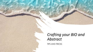 Crafting your BIO and
Abstract
TIPS AND TRICKS
 