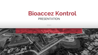 Bioaccez Kontrol
PRESENTATION
2022
 