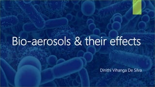 Bio-aerosols & their effects
Dinithi Vihanga De Silva
 