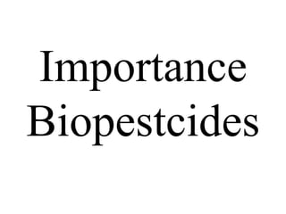 Importance
Biopestcides
 