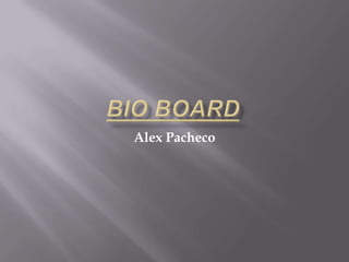 Bio Board  Alex Pacheco 