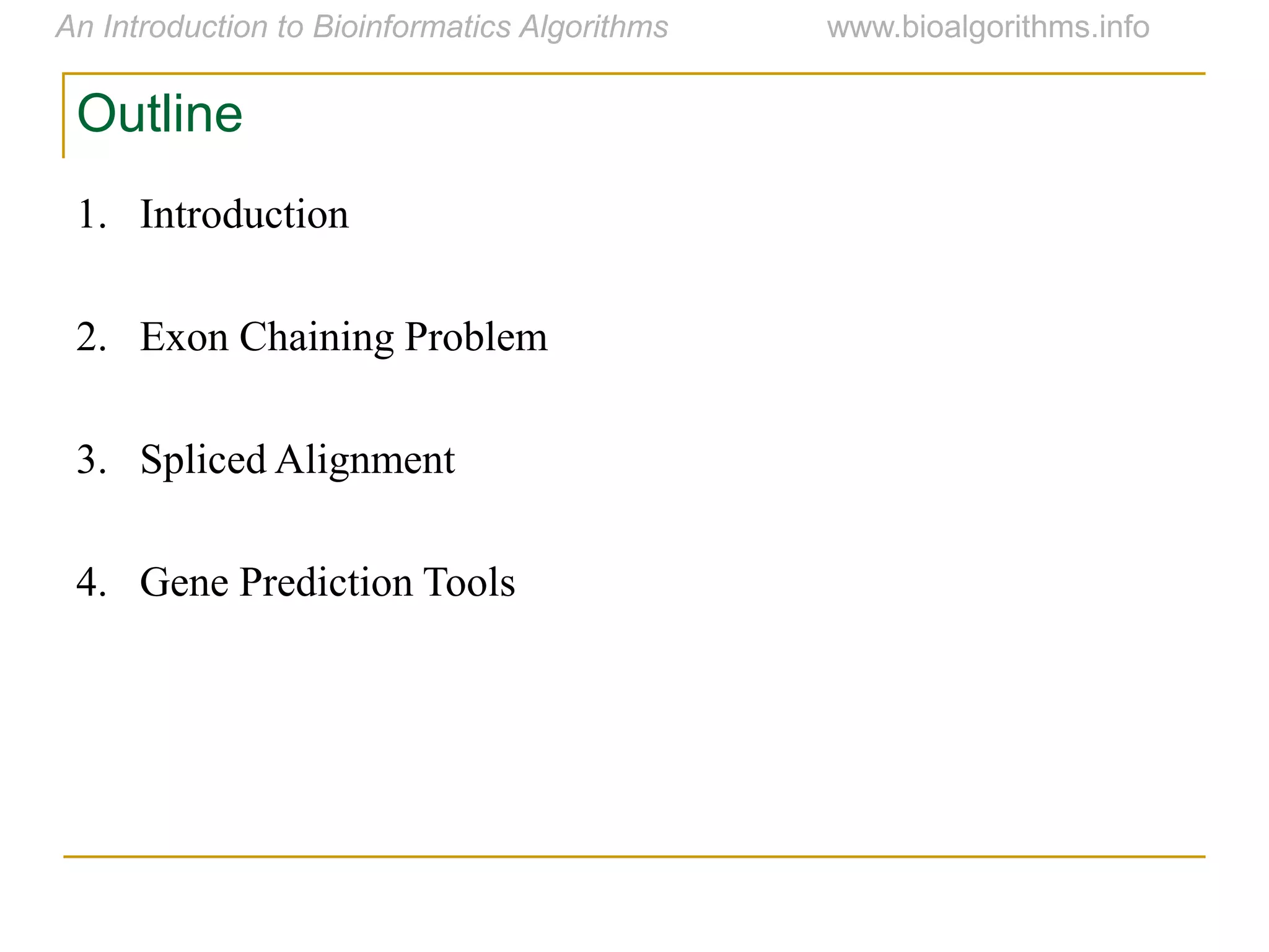 Outline
1. Introduction
2. Exon Chaining Problem
3. Spliced Alignment
4. Gene Prediction Tools
 