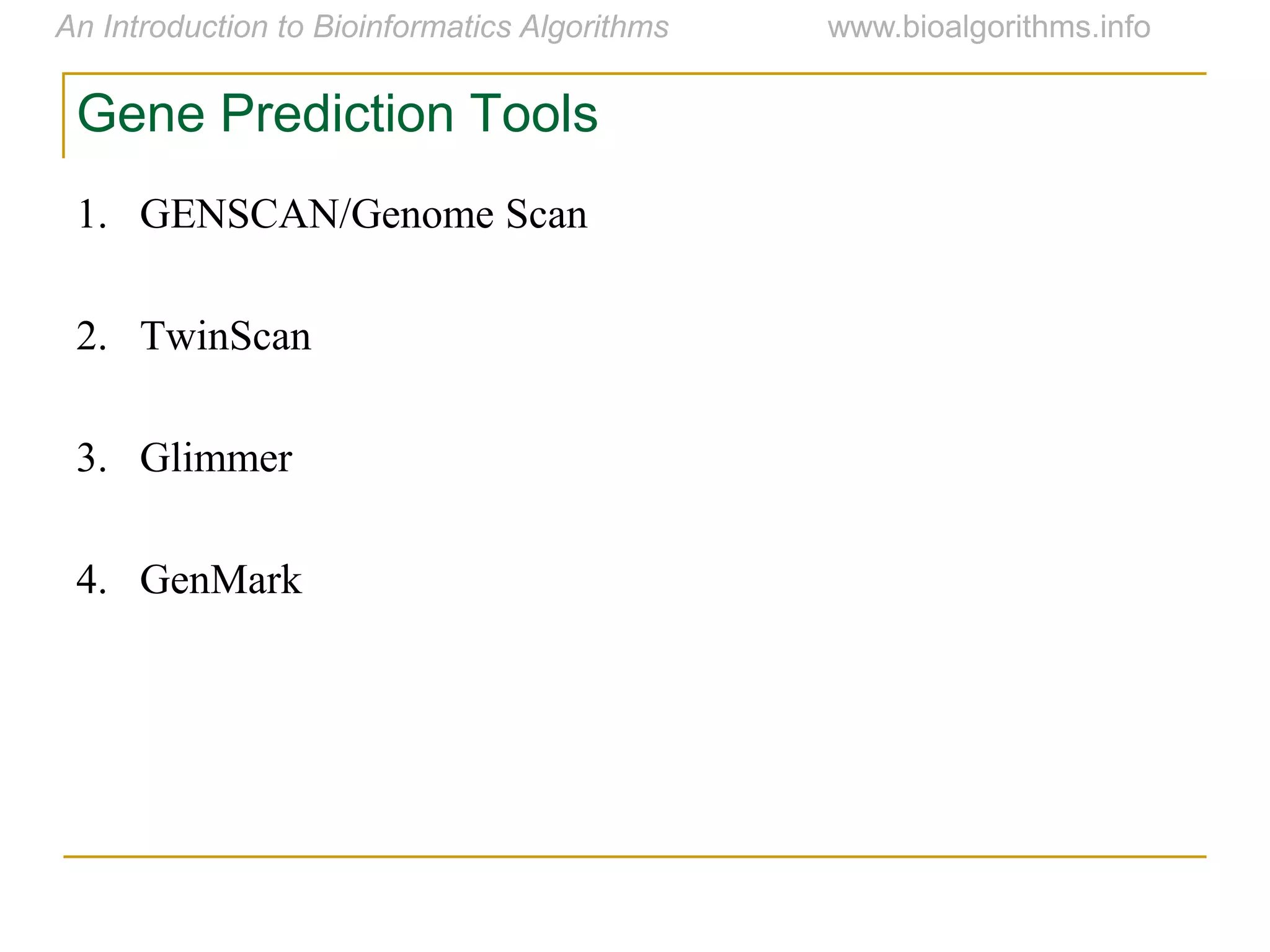 Gene Prediction Tools
1. GENSCAN/Genome Scan
2. TwinScan
3. Glimmer
4. GenMark
 