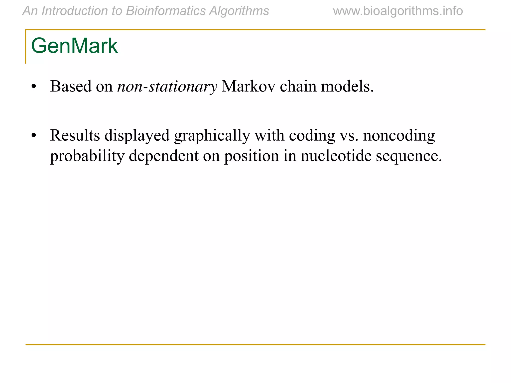 GenMark
• Based on non-stationary Markov chain models.
• Results displayed graphically with coding vs. noncoding
probability dependent on position in nucleotide sequence.
 