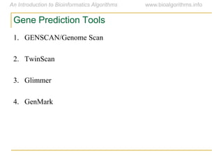 Gene Prediction Tools
1. GENSCAN/Genome Scan
2. TwinScan
3. Glimmer
4. GenMark
 
