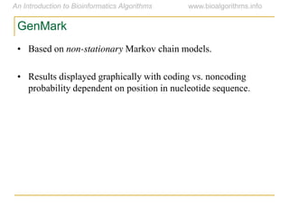 GenMark
• Based on non-stationary Markov chain models.
• Results displayed graphically with coding vs. noncoding
probability dependent on position in nucleotide sequence.
 