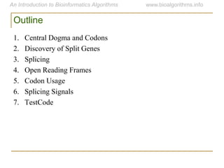 1. Central Dogma and Codons
2. Discovery of Split Genes
3. Splicing
4. Open Reading Frames
5. Codon Usage
6. Splicing Signals
7. TestCode
Outline
 