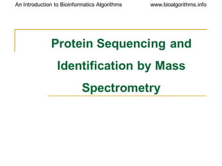 www.bioalgorithms.infoAn Introduction to Bioinformatics Algorithms
Protein Sequencing and
Identification by Mass
Spectrometry
 