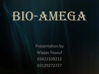 Bio-Amega Presentation by Waqas Yousuf 03422339212 03129272727 
