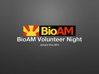 BioAM Volunteer Night
January 21st, 2014

 