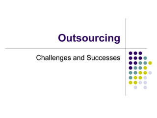 Outsourcing
Challenges and Successes
 