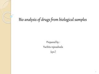 Bio analysis of drugs from biological samples
Prepared by :
Yachita rajwadwala
(q.a.)
1
 