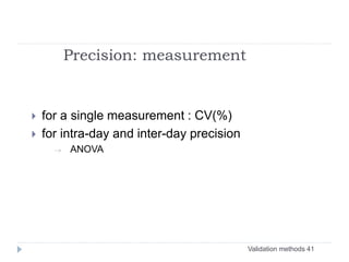 Validation methods 41
Precision: measurement
 for a single measurement : CV(%)
 for intra-day and inter-day precision
 ANOVA
 