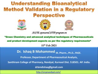 Dr. Ishaq B Mohammed M. Pharm., Ph.D., FAGE.
Professor, Department of Pharmaceutical Analysis,
Santhiram College of Pharmacy, Nandyal, Kurnool Dist. 518501. AP. India.
drbmdishaq@gmail.com
AICTE sponsored STTP program on
"Green Chemistry and advanced analytical techniques of Pharmaceuticals
and product development aspects as per the regulatory requirements“
11th Feb 2021
http://srcpnandyal.com/
 