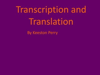 Transcription and
   Translation
  By Keeston Perry
 