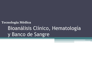 Tecnología Médica

   Bioanálisis Clínico, Hematología
   y Banco de Sangre
 