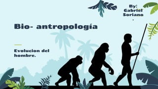 Bio- antropología
By:
Gabriel
Soriano
.
 