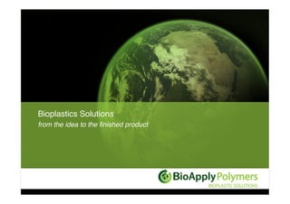 Bioplastics Solutions!
from the idea to the ﬁnished product!
 