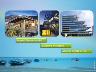 Risparmio energetico Materiali biocompatibili Migliore qualità di vita 