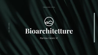 Bioarchitetture
Martina Catoni 5C
Educazione civica
A.S.
2021-2022
 