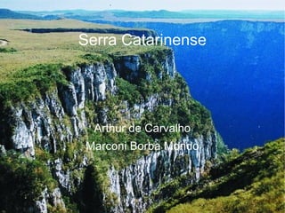 Serra Catarinense




  Arthur de Carvalho
Marconi Borba Mondo
 