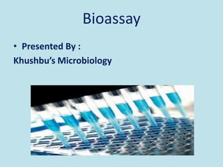 Bioassay
• Presented By :
Khushbu’s Microbiology
 
