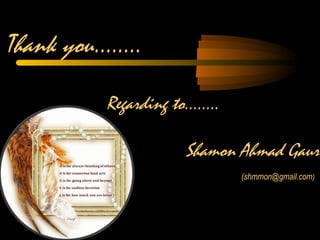 Thank you........
Regarding to........
Shamon Ahmad Gaur
(shmmon@gmail.com)
 