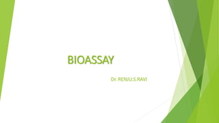 BIOASSAY 
Dr. RENJU.S.RAVI 
 