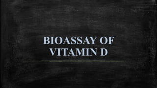 BIOASSAY OF
VITAMIN D
 