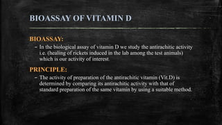 BIOASSAY OF VITAMIN D
BIOASSAY:
– In the biological assay of vitamin D we study the antirachitic activity
i.e. (healing of...