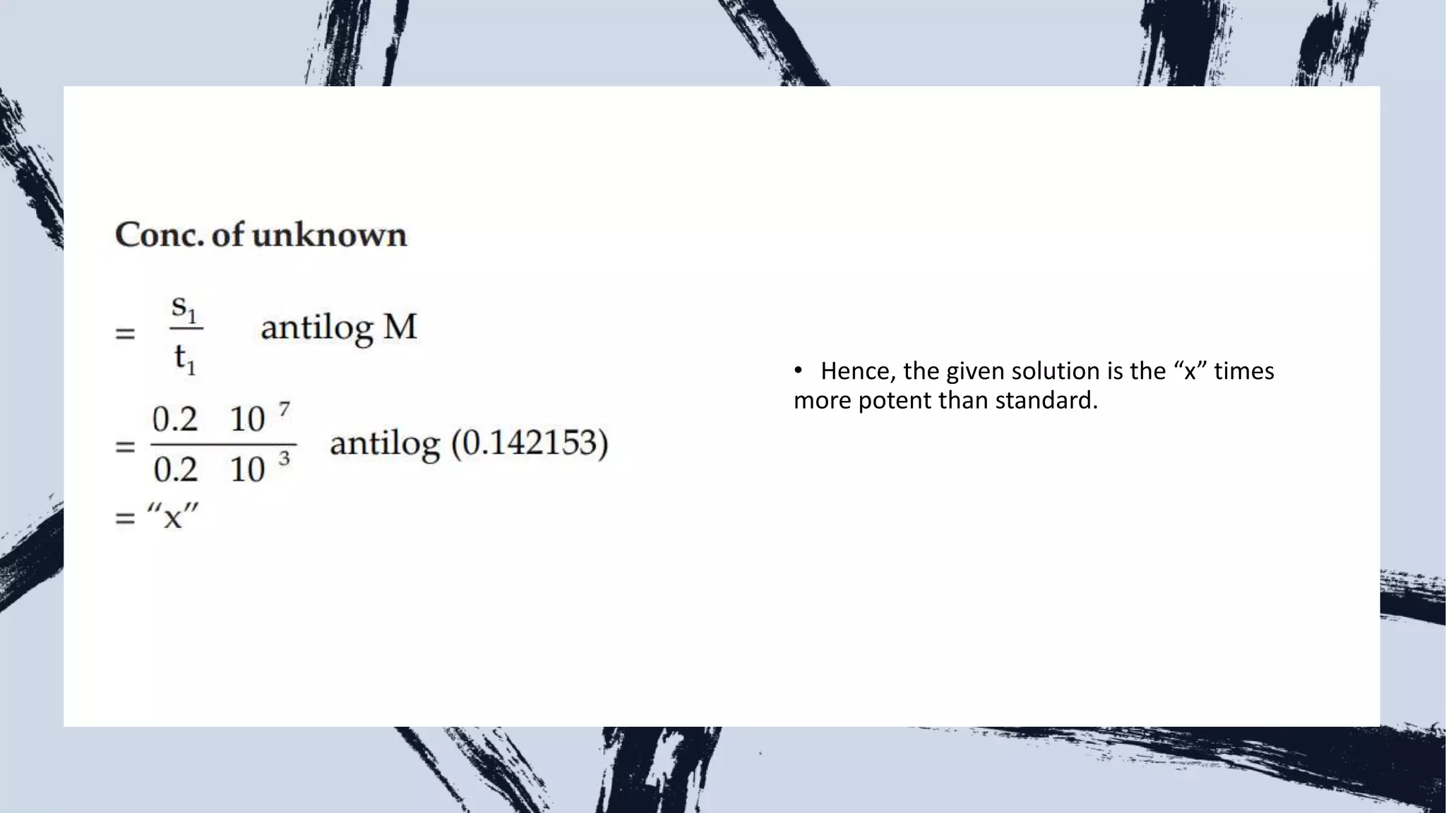 • Hence, the given solution is the “x” times
more potent than standard.