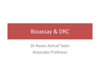 Bioassay & DRC
Dr Naser Ashraf Tadvi
Associate Professor
 
