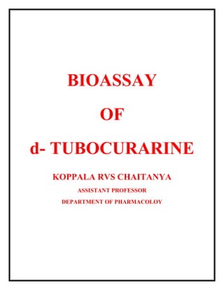 BIOASSAY
OF
d- TUBOCURARINE
KOPPALA RVS CHAITANYA
ASSISTANT PROFESSOR
DEPARTMENT OF PHARMACOLOY
 